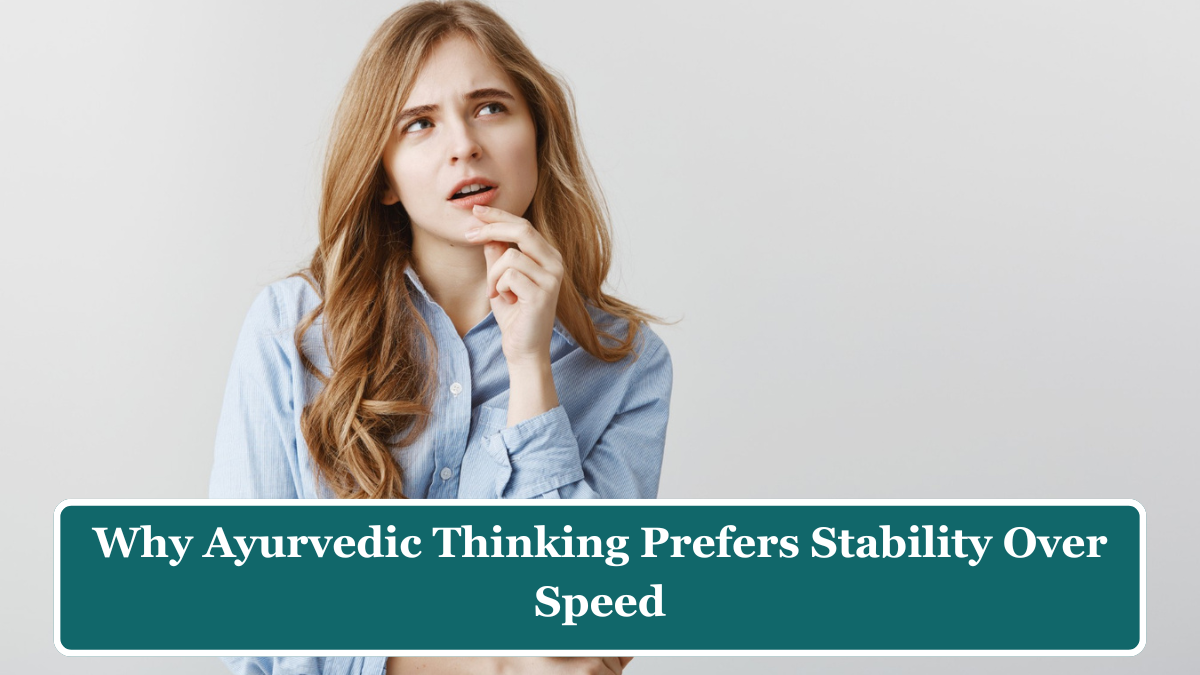 आयुर्वेदिक दृष्टिकोण: स्थिरता की महत्ता और तेजी का त्याग