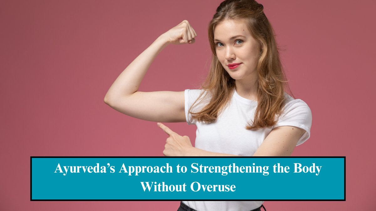 आयुर्वेद के सरल उपाय: बिना मेहनत के शरीर को कैसे मजबूत करें