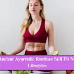 प्राचीन आयुर्वेदिक दिनचर्या का आधुनिक जीवन में स्थान